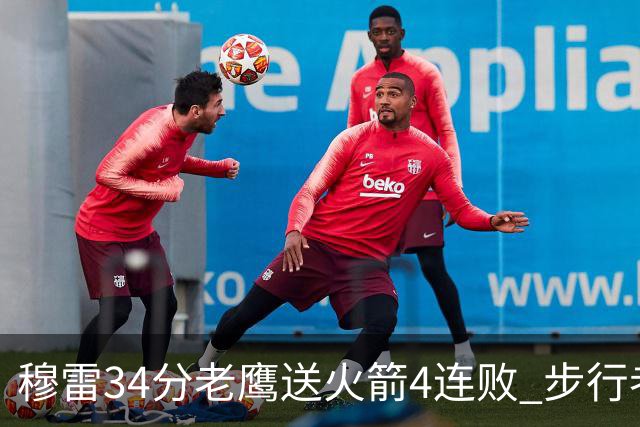 穆雷34分老鹰送火箭4连败 步行者力克尼克斯